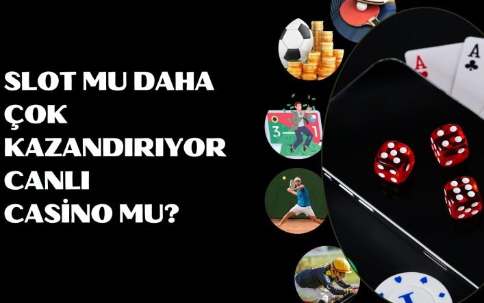 Slot Mu Daha Çok Kazandırıyor Canlı Casino Mu?