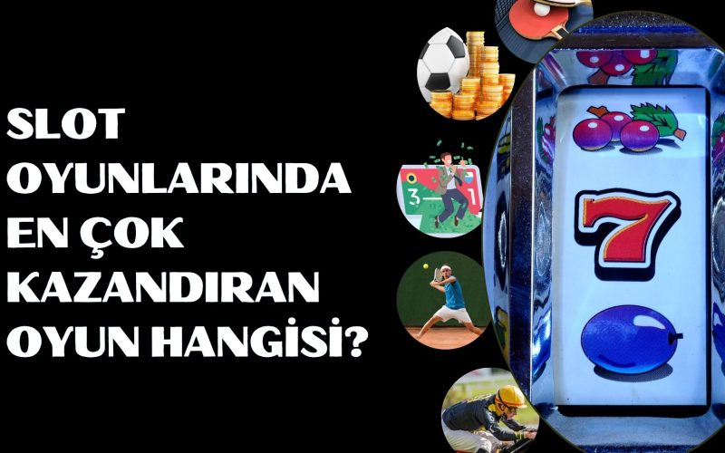 Slot Oyunlarında En Çok Kazandıran Oyun Hangisi?